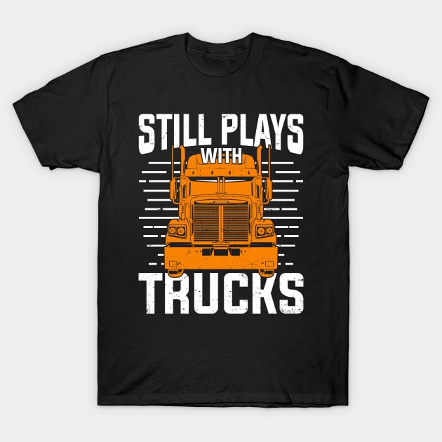 Still Plays With Trucks T-Shirt by Dolde08